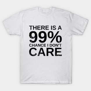 Sarcasm & Sarcastic - There Is A 99% Chance I Don't Care T-Shirt